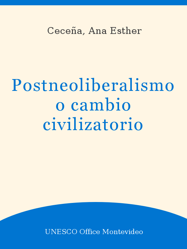 Postneoliberalismo O Cambio Civilizatorio Unesco Digital Library