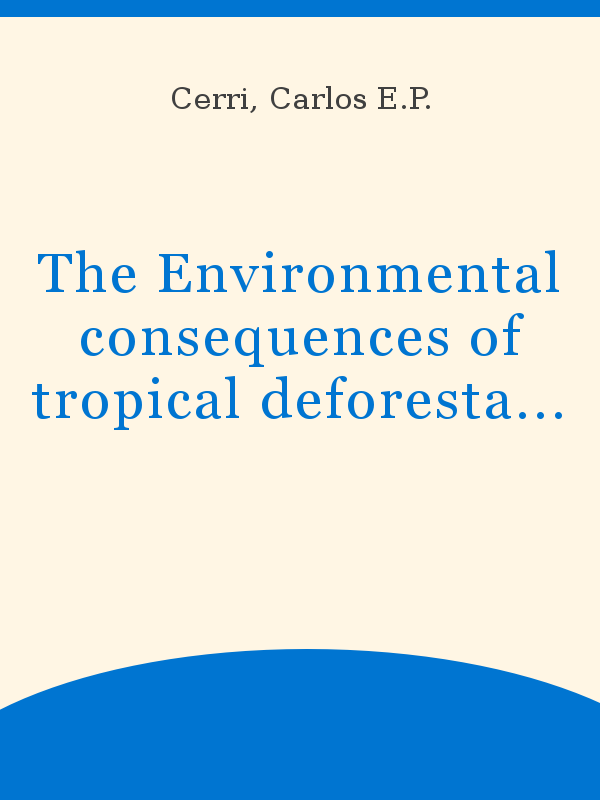 The Environmental consequences of tropical deforestation
