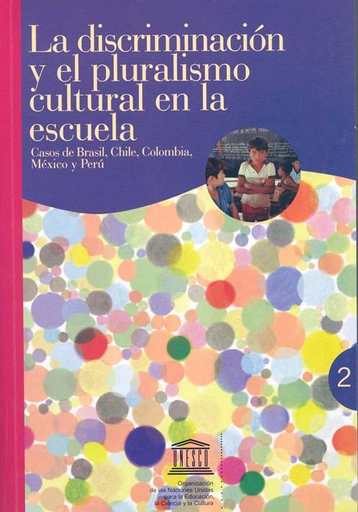 Discriminación y pluralismo cultural en la escuela: casos de Brasil, Chile,  Colombia, México y Perú; volumen 2