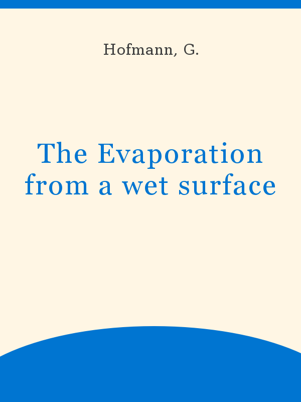 https://unesdoc.unesco.org/in/rest/Thumb/image?id=p%3A%3Ausmarcdef_0000019992&author=Hofmann%2C+G.&title=The+Evaporation+from+a+wet+surface&year=1965&TypeOfDocument=UnescoPhysicalDocument&mat=BKP&ct=true&size=512&isPhysical=1