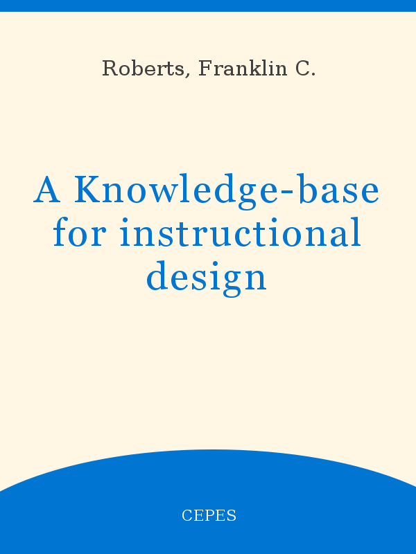Image?id=p  Usmarcdef 0000085040&author=Roberts%2C Franklin C.&title=A Knowledge Base For Instructional Design&year=1989&publisher=CEPES&TypeOfDocument=UnescoPhysicalDocument&mat=BKP&ct=true&size=512&isPhysical=1
