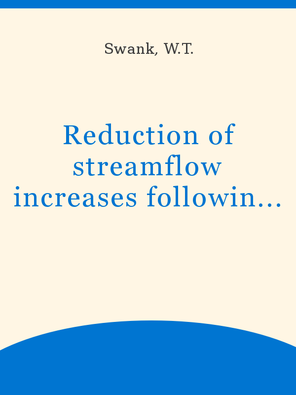 https://unesdoc.unesco.org/in/rest/Thumb/image?id=p%3A%3Ausmarcdef_0000012530&author=Swank%2C+W.T.&title=Reduction+of+streamflow+increases+following+regrowth+of+clearcut+hardwood+forests&year=1973&TypeOfDocument=UnescoPhysicalDocument&mat=BKP&ct=true&size=512&isPhysical=1