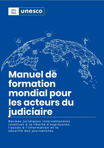 Manuel de formation mondial pour les acteurs du judiciaire : normes  juridiques internationales relatives à la liberté d'expression, l'accès à  l'information et la sécurité des journalistes