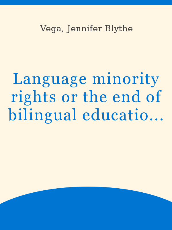 Language minority rights or the end of bilingual education in California? A  policy debate on California initiative, proposition 227