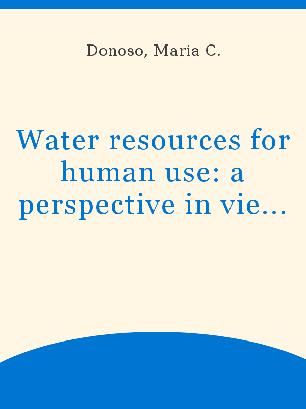 Water Resources For Human Use A Perspective In View Of