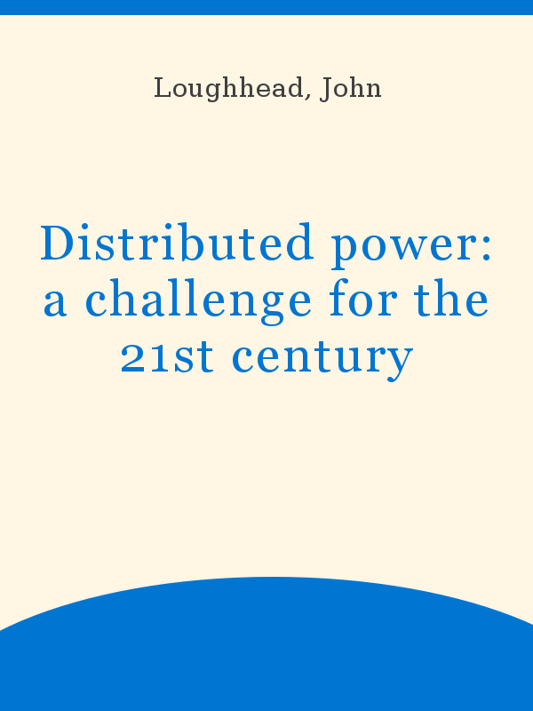 https://unesdoc.unesco.org/in/rest/Thumb/image?id=p%3A%3Ausmarcdef_0000120916&author=Loughhead%2C+John&title=Distributed+power%3A+a+challenge+for+the+21st+century&year=2000&TypeOfDocument=UnescoPhysicalDocument&mat=BKP&ct=true&size=512&isPhysical=1